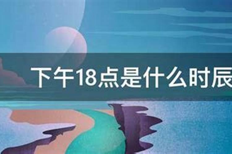 下午18点46分是什么时辰