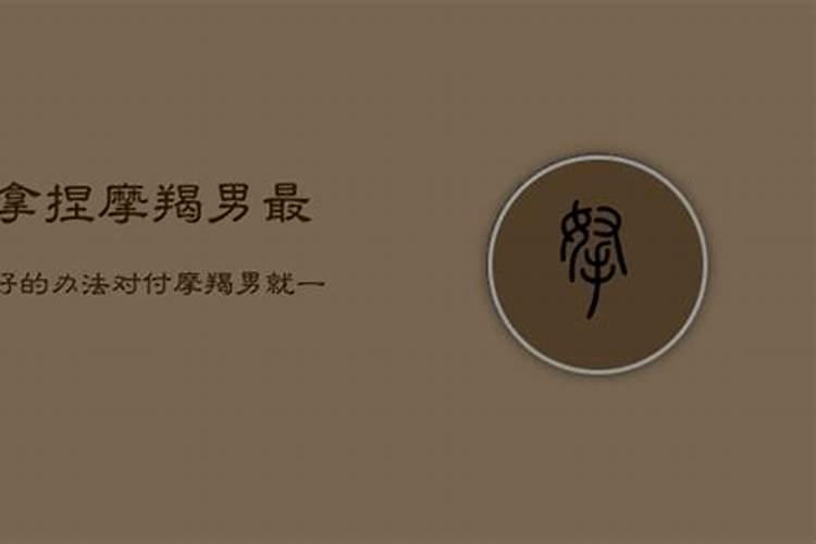 如何打动摩羯男？怎么搞定摩羯男让他给你花钱