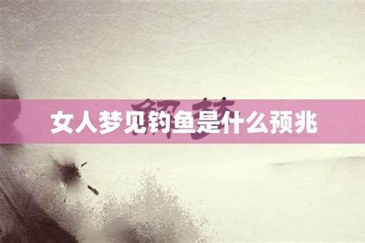 离婚梦见前夫钓鱼是什么意思周公解梦