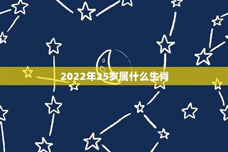 25岁属相是什么生肖22年出生