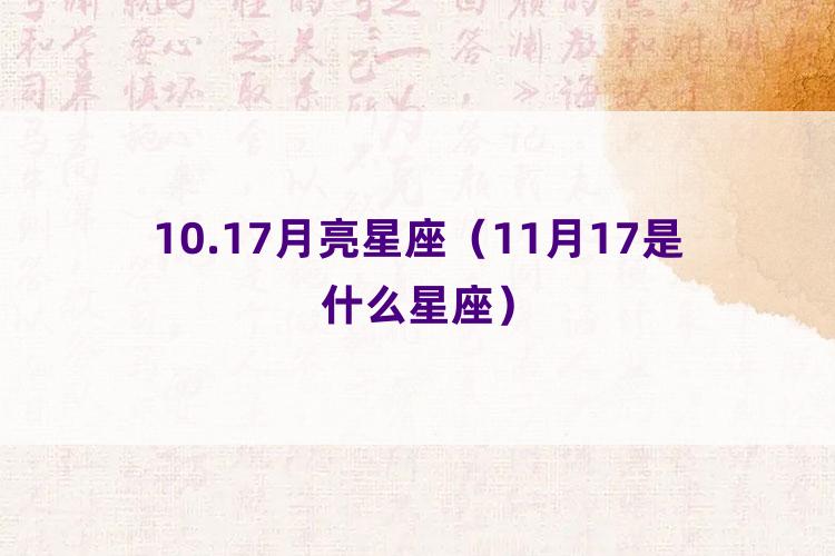 10.17月亮星座（11月17是什么星座）