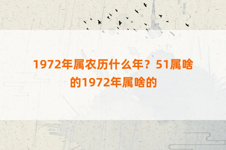 1972年属农历什么年？51属啥的1972年属啥的