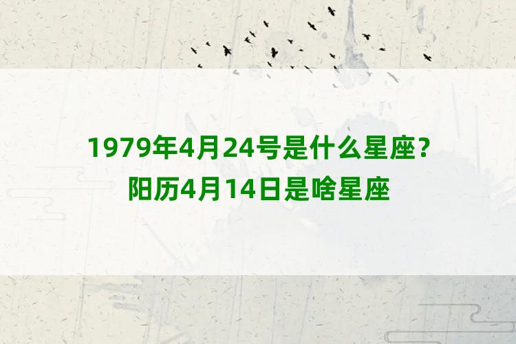 1979年4月24号是什么星座？阳历4月14日是啥星座