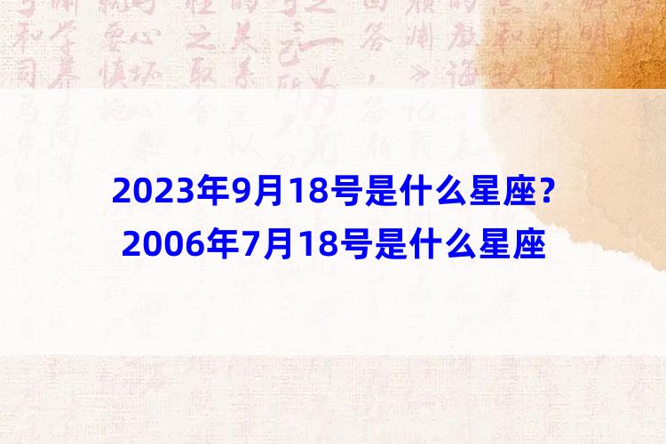 2023年9月18号是什么星座？2006年7月18号是什么星座