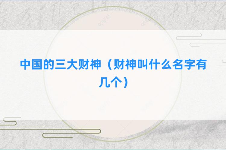 中国的三大财神（财神叫什么名字有几个）