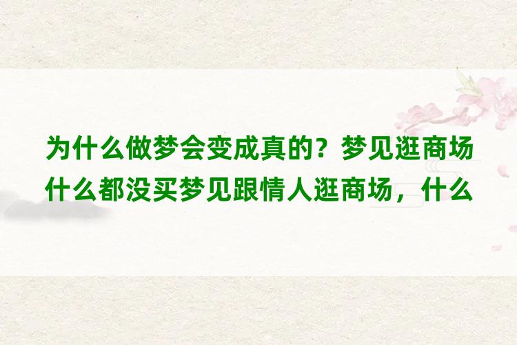 为什么做梦会变成真的？梦见逛商场什么都没买梦见跟情人逛商场，什么都没有买