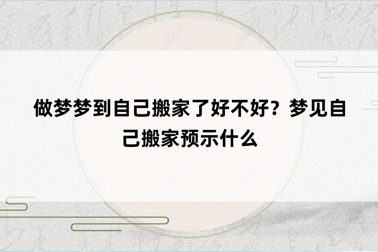 做梦梦到自己搬家了好不好？梦见自己搬家预示什么