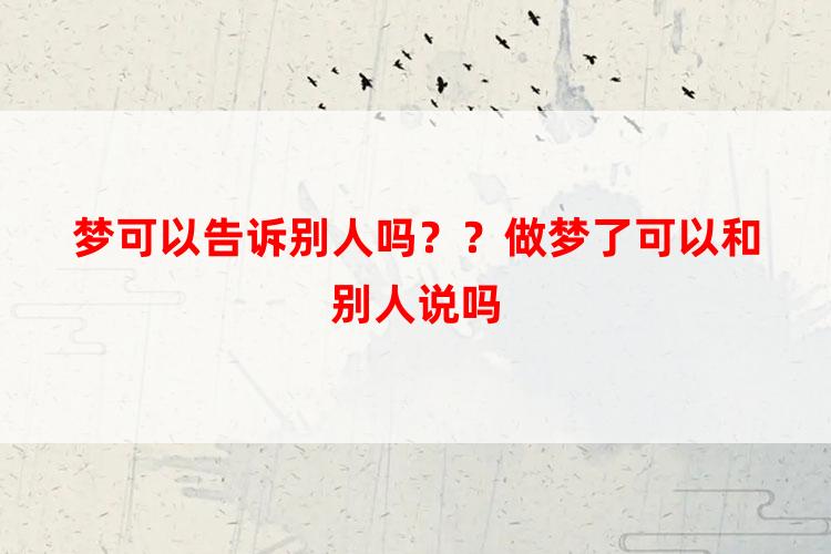 梦可以告诉别人吗？？做梦了可以和别人说吗