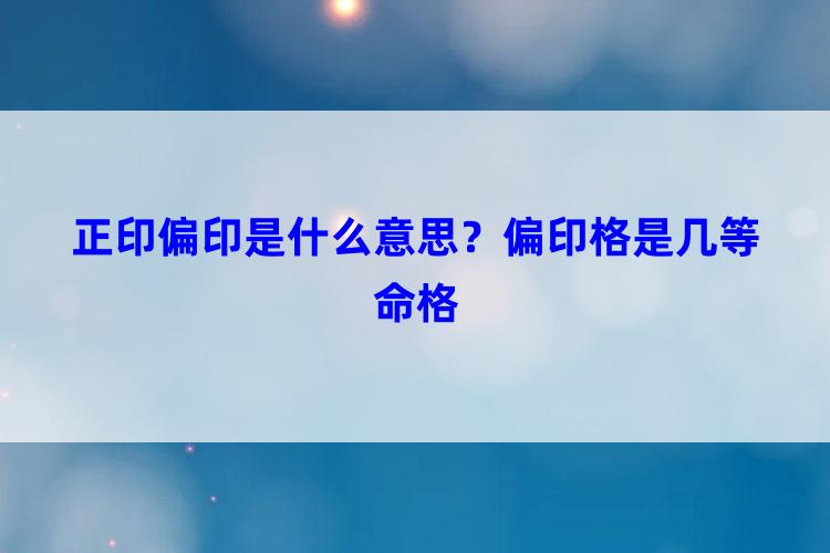 正印偏印是什么意思？偏印格是几等命格