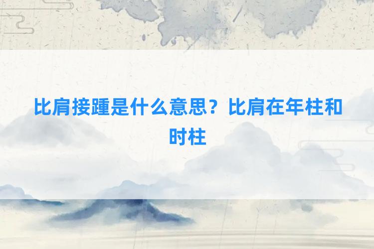 比肩接踵是什么意思？比肩在年柱和时柱