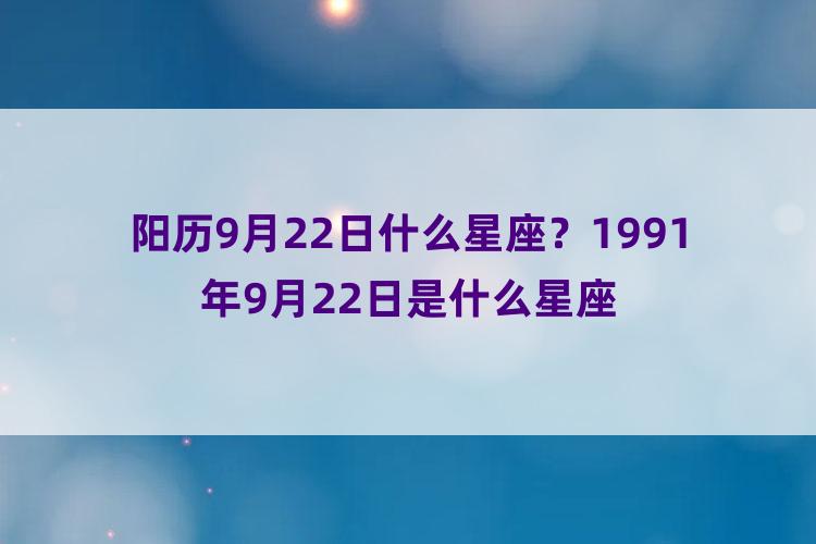 阳历9月22日什么星座？1991年9月22日是什么星座